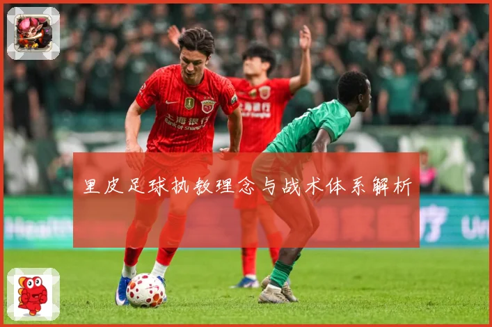 里皮足球执教理念与战术体系解析