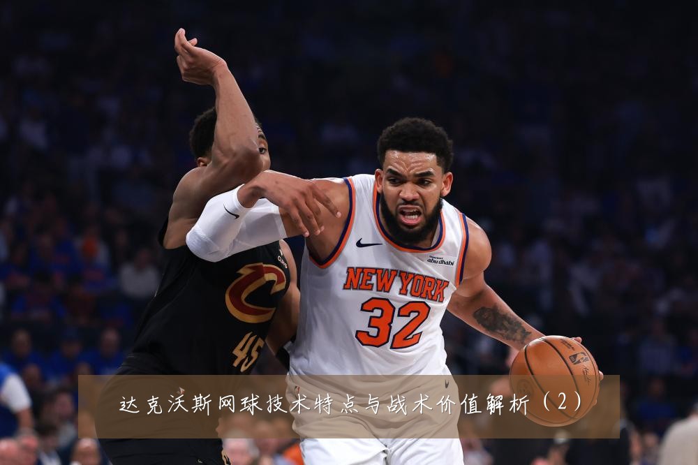 达克沃斯网球技术特点与战术价值解析(2)